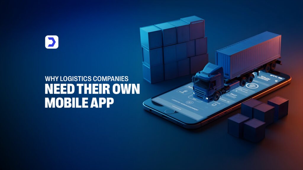 Why Logistics Companies Need Their Own Mobile App