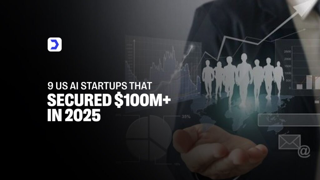 9 US AI Startups That Secured $100M+ in 2025