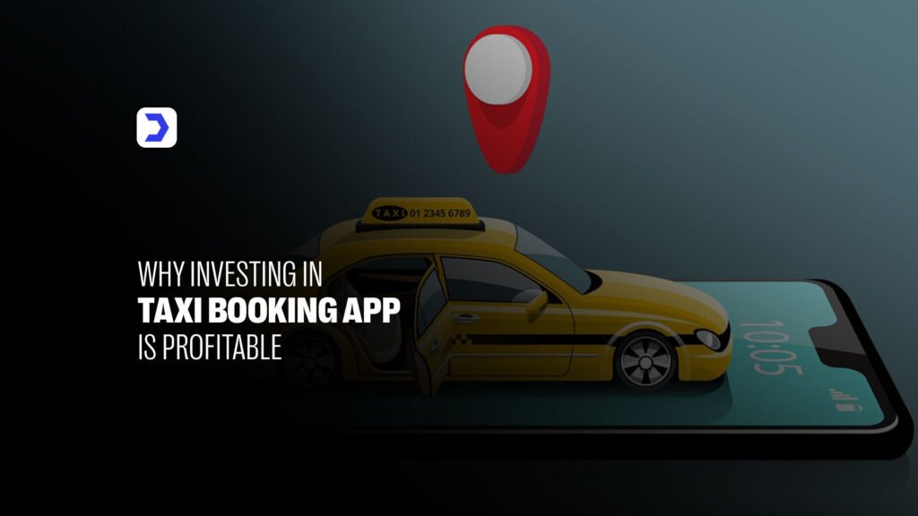 Why Investing in Taxi Booking App is Profitable