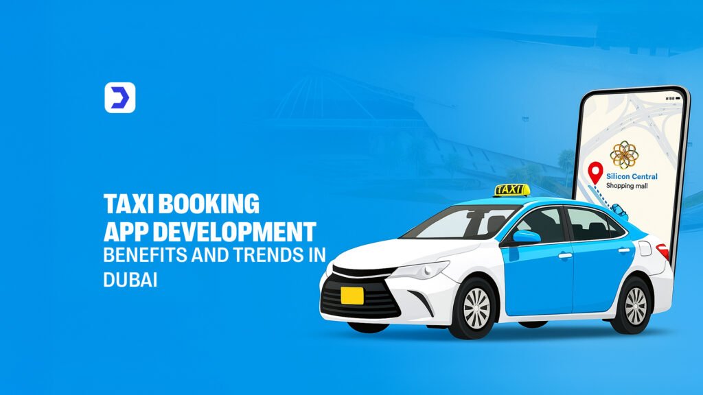 Taxi Booking App Development Benefits and Trends in Dubai